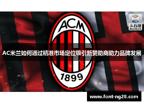 AC米兰如何通过精准市场定位吸引新赞助商助力品牌发展