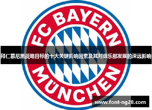 拜仁慕尼黑战略目标的十大关键影响因素及其对俱乐部发展的深远影响