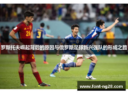 罗斯托夫崛起背后的原因与俄罗斯足球新兴强队的形成之路