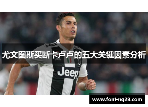 尤文图斯买断卡卢卢的五大关键因素分析