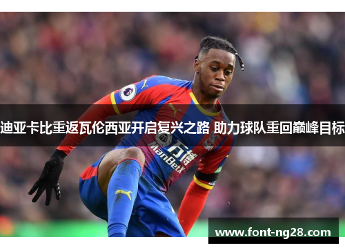 迪亚卡比重返瓦伦西亚开启复兴之路 助力球队重回巅峰目标