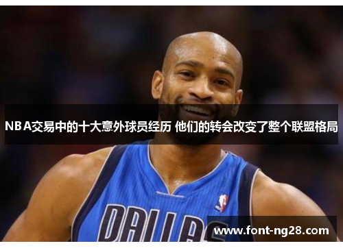 NBA交易中的十大意外球员经历 他们的转会改变了整个联盟格局