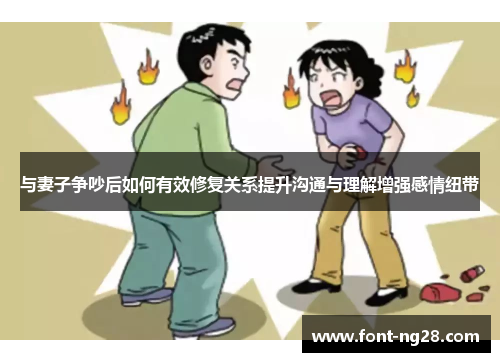 与妻子争吵后如何有效修复关系提升沟通与理解增强感情纽带
