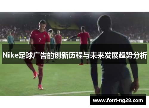 Nike足球广告的创新历程与未来发展趋势分析