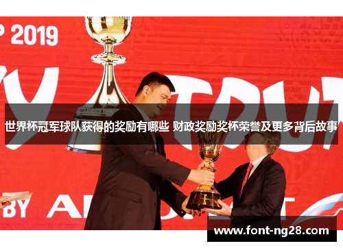 世界杯冠军球队获得的奖励有哪些 财政奖励奖杯荣誉及更多背后故事