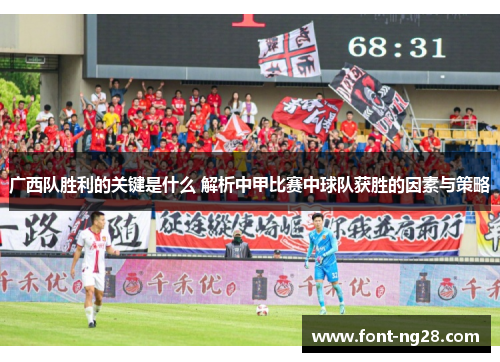 广西队胜利的关键是什么 解析中甲比赛中球队获胜的因素与策略