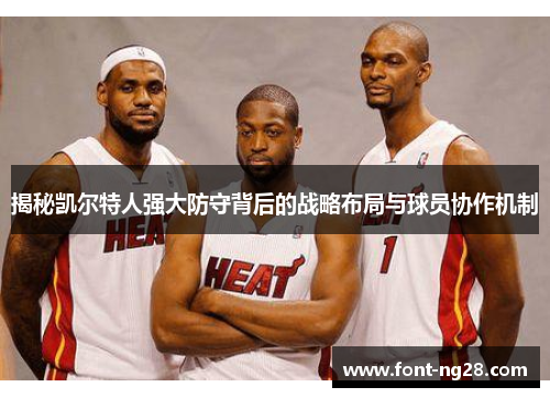 揭秘凯尔特人强大防守背后的战略布局与球员协作机制