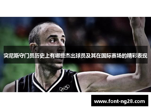 突尼斯守门员历史上有哪些杰出球员及其在国际赛场的精彩表现