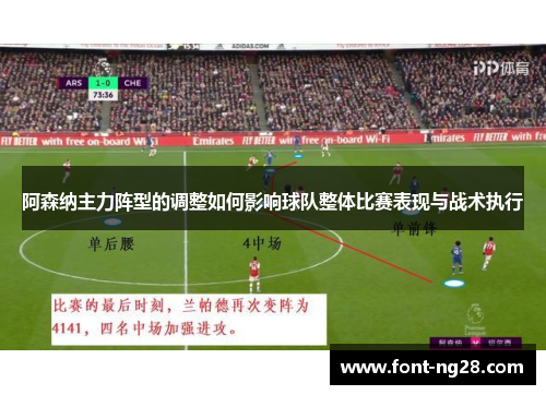 阿森纳主力阵型的调整如何影响球队整体比赛表现与战术执行