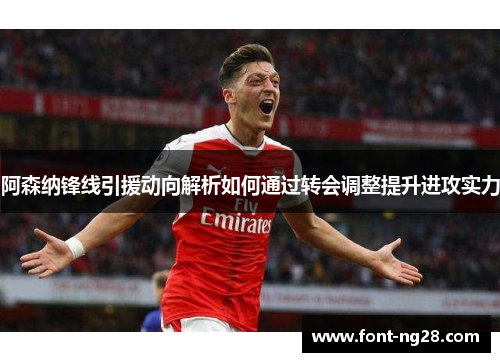 阿森纳锋线引援动向解析如何通过转会调整提升进攻实力