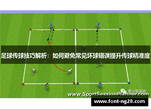 足球传球技巧解析：如何避免常见坏球错误提升传球精准度