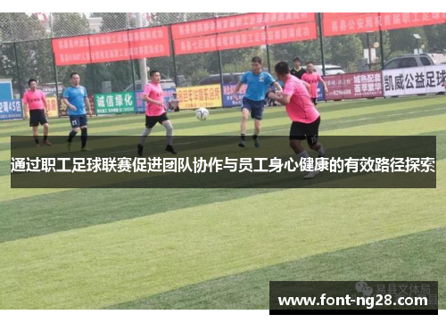 通过职工足球联赛促进团队协作与员工身心健康的有效路径探索