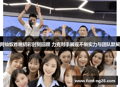 阿仙奴昨晚精彩时刻回顾 力克对手展现不俗实力与团队默契