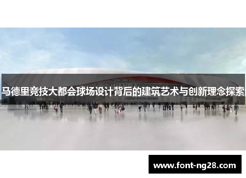 马德里竞技大都会球场设计背后的建筑艺术与创新理念探索