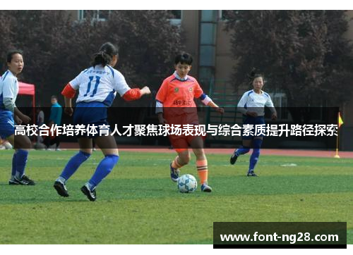 高校合作培养体育人才聚焦球场表现与综合素质提升路径探索
